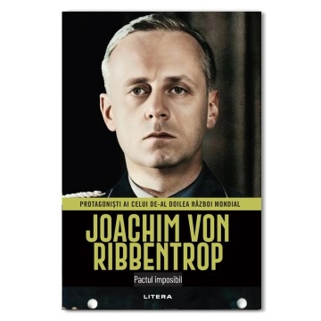 Joachim von Ribbentrop - ediția 41 (Protagonisti ai celui de-al Doilea Razboi Mondial)