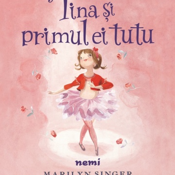 Tina și primul ei tutu - Marilyn Singer, Alexandra Boiger