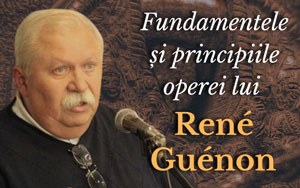 Fundamentele și principiile operei lui René Guénon | prof. Teodoru Ghiondea