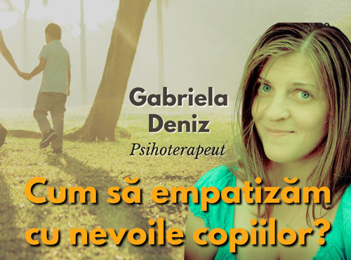 Gabriela Deniz - Cum sa empatizam cu nevoile copiilor nostri?