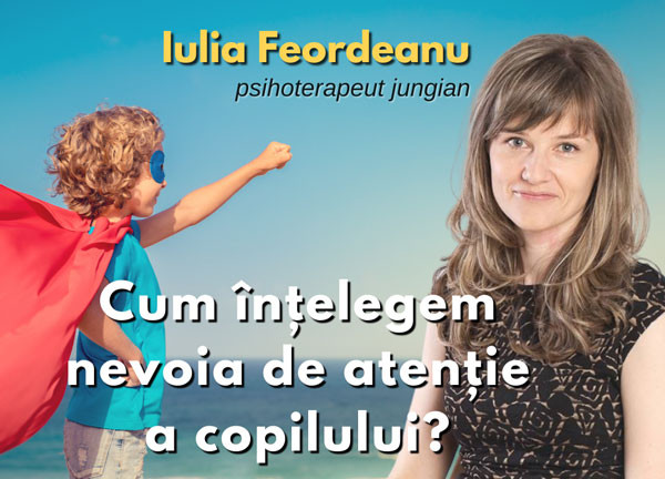 Iulia Feordeanu - Cum intelegem nevoia de atentie a copilului?