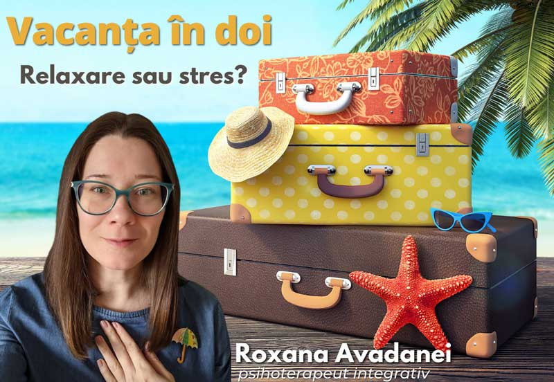 Roxana Avadanei - Vacanta in doi - relaxare sau stres?