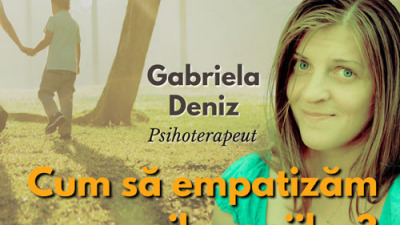 Gabriela Deniz - Cum sa empatizam cu nevoile copiilor nostri?