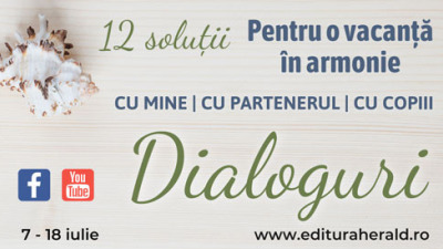 DIALOGURI pentru o vacanta in armonie (7 - 18 iulie)