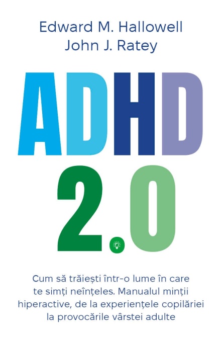 ADHD 2.0 - Cum sa traiesti intr-o lume in care te simti neinteles. Manualul mintii hiperactive, de la experientele copilariei la provocarile varstei adulte