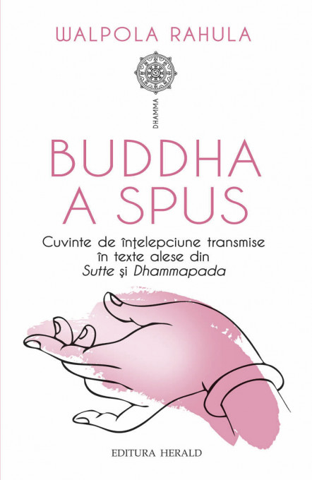 Buddha a spus - Cuvinte de intelepciune transmise in texte alese din Sutte si Dhammapada