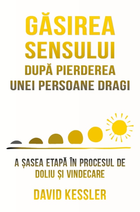 Gasirea sensului dupa pierderea unei persoane dragi - A sasea etapa in procesul de doliu si vindecare