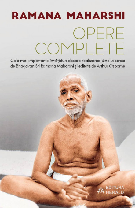 Opere complete - Cele mai importante invataturi despre realizarea Sinelui scrise de Bhagavan Sri Ramana Maharshi si editate de Arthur Osborne