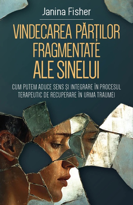 Vindecarea partilor fragmentate ale Sinelui - Cum putem aduce sens si integrare in procesul terapeutic de recuperare in urma traumei