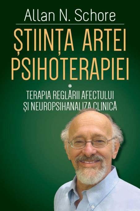 Stiinta Artei Psihoterapiei - I - Terapia reglarii afectului si neuropsihanaliza clinica (Vol.1)