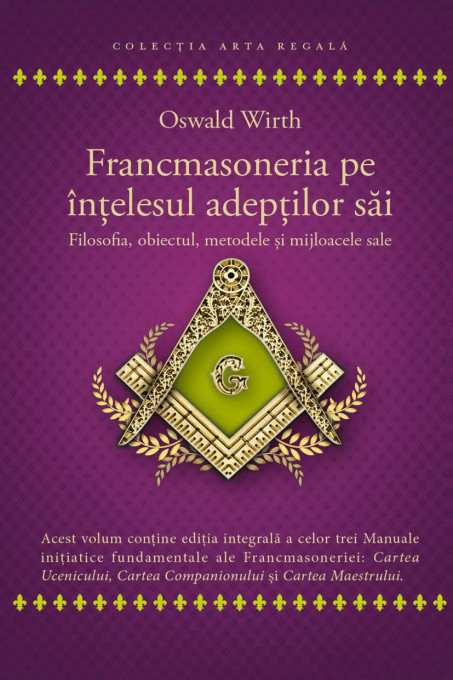 Francmasoneria pe intelesul adeptilor sai - Filozofia, obiectul, metoda si mijloacele sale - Cartea Ucenicului - Cartea Companionului - Cartea Maestrului
