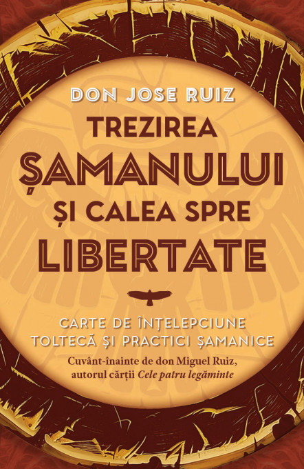 Trezirea samanului si calea spre libertate - Carte de intelepciune tolteca si practici samanice