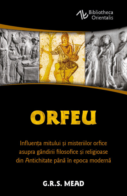 Orfeu - Influenta mitului si misteriilor orfice asupra gandirii filosofice si religioase din Antichitate pana in epoca moderna