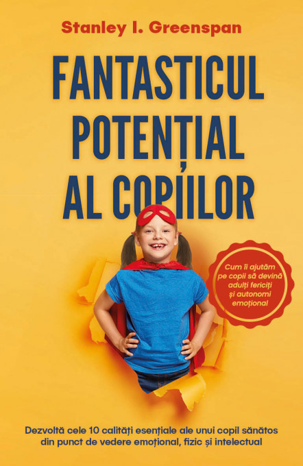 Fantasticul potential al copiilor - Dezvolta cele 10 calitati esentiale ale unui copil sanatos din punct de vedere emotional, fizic si intelectual