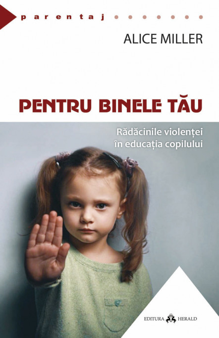 Pentru binele tau - Radacinile violentei in educatia copilului