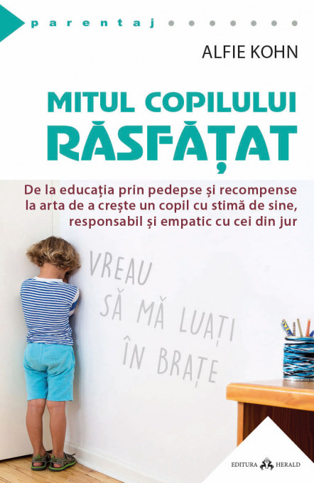 Mitul copilului rasfatat - De la educatia prin pedepse si recompense la arta de a creste un copil cu stima de sine, responsabil si empatic cu cei din jur