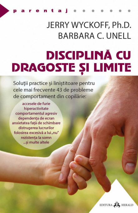Disciplina cu dragoste si limite - Solutii practice si linistitoare pentru cele mai frecvente 43 de probleme de comportament din copilarie