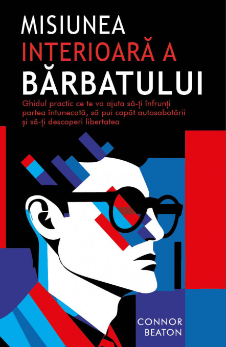 Misiunea interioara a Barbatului - Ghidul practic ce te va ajuta sa-ti infrunti partea intunecata, sa pui capat autosabotarii si sa-ti descoperi libertatea