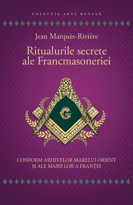 Ritualurile secrete ale Francmasoneriei - Conform arhivelor Marelui Orient si ale Marii Loji a Frantei