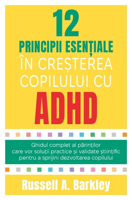 12 principii esentiale in cresterea copilului cu ADHD - Ghidul complet al parintilor care vor solutii practice si validate stiintific pentru a sprijini dezvoltarea copilului