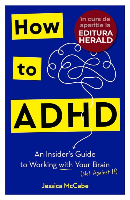 How to ADHD: An Insider's Guide to Working with Your Brain (Not Against It)