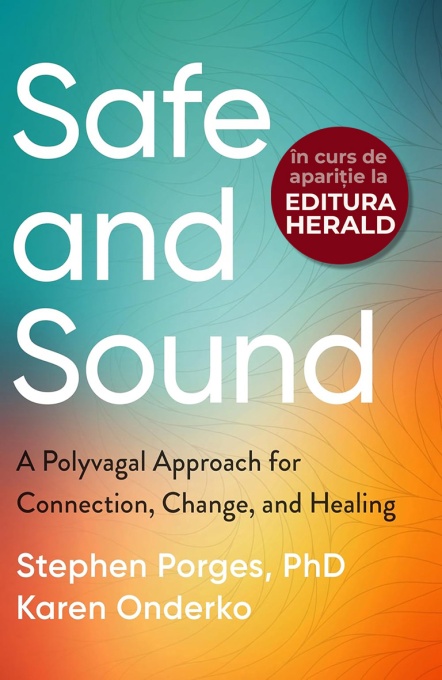Safe and Sound: A Polyvagal Approach for Connection, Change, and Healing