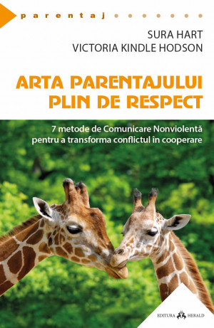 Arta parentajului plin de respect - 7 metode de Comunicare Nonviolenta pentru a transforma conflictul in cooperare