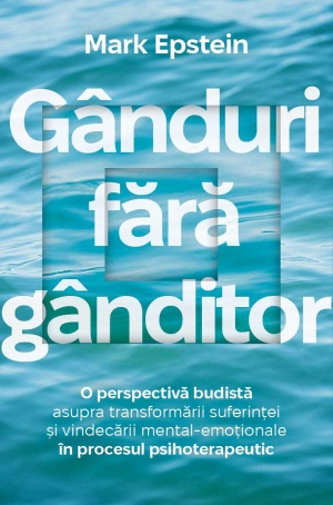 Ganduri fara ganditor - O perspectiva budista asupra transformarii suferintei si vindecarii mental-emotionale in procesul psihoterapeutic