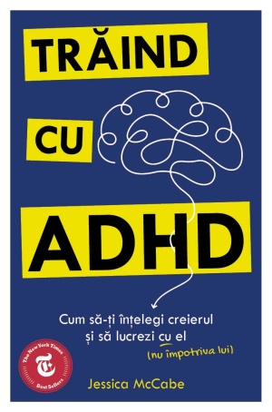 Traind cu ADHD - Cum sa-ti intelegi creierul si sa lucrezi cu el (nu impotriva lui)