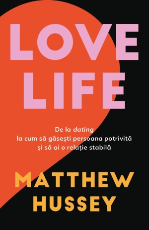 LOVE LIFE - De la dating la cum sa gasesti persoana potrivita si sa ai o relatie stabila