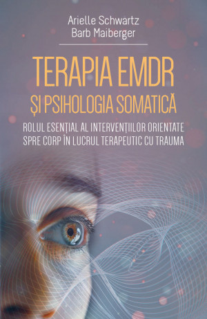 Terapia EMDR si psihologia somatica - Rolul esential al interventiilor orientate spre corp in lucrul terapeutic cu trauma