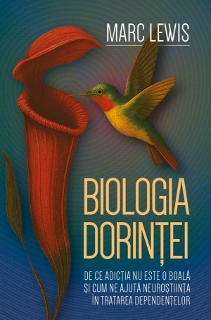 Biologia dorintei - De ce adictia nu este o boala si cum ne ajuta neurostiinta in tratarea dependentelor