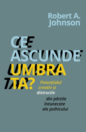 Ce ascunde umbra ta? Potentialul creativ si distructiv din partile intunecate ale psihicului