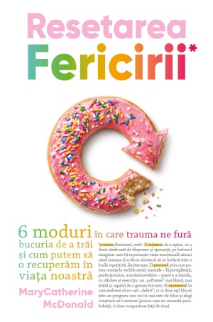 Resetarea Fericirii - 6 moduri in care trauma ne fura bucuria de a trai si cum putem sa o recuperam in viata noastra