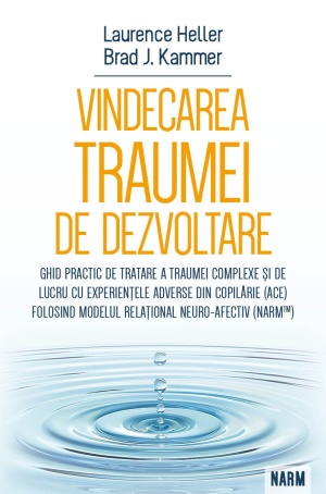 Vindecarea traumei de dezvoltare - Ghid practic de tratare a traumei complexe si de lucru cu experientele adverse din copilarie (ACE) folosind Modelul Relational Neuro-Afectiv (NARM)