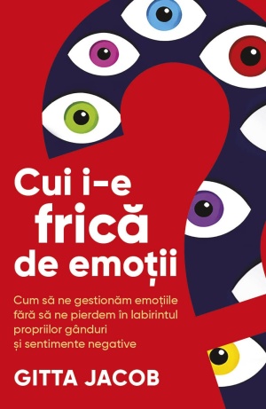Cui i-e frica de emotii? Cum sa ne gestionam emotiile fara sa ne pierdem in labirintul propriilor ganduri si sentimente negative