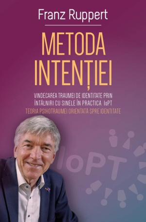 Metoda Intentiei - Vindecarea traumei de identitate prin intalniri cu Sinele in practica IoPT (Teoria Psihotraumei orientate spre Identitate)