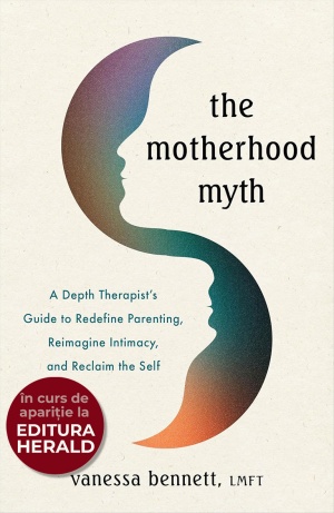 The Motherhood Myth: A Depth Therapist’s Guide to Redefine Parenting, Reimagine Intimacy, and Reclaim the Self