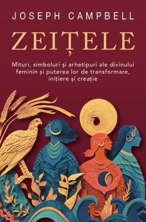 Zeitele - Mituri, simboluri si arhetipuri ale divinului feminin si puterea lor de transformare, initiere si creatie