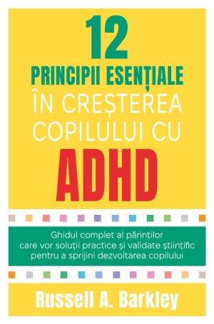 12 principii esentiale in cresterea copilului cu ADHD - Ghidul complet al parintilor care vor solutii practice si validate stiintific pentru a sprijini dezvoltarea copilului