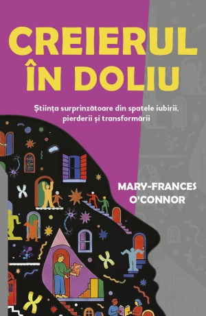Creierul in doliu - Stiinta surprinzatoare din spatele iubirii, pierderii si transformarii