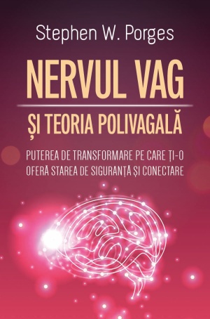 Nervul Vag si Teoria Polivagala - Puterea de transformare pe care ti-o ofera starea de siguranta si conectare