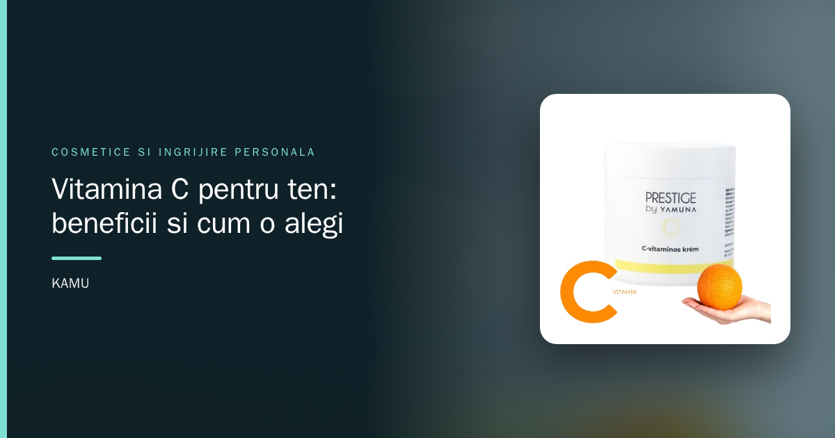 Vitamina C pentru ten: beneficii și cum o alegi