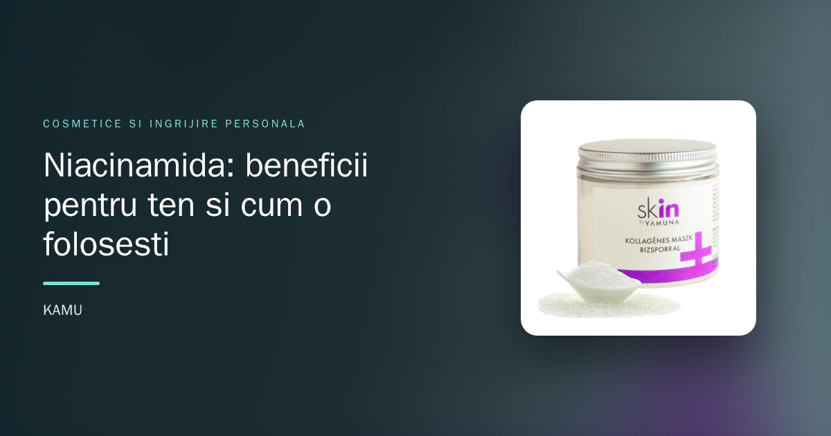 Niacinamida: beneficii pentru ten și cum o folosești