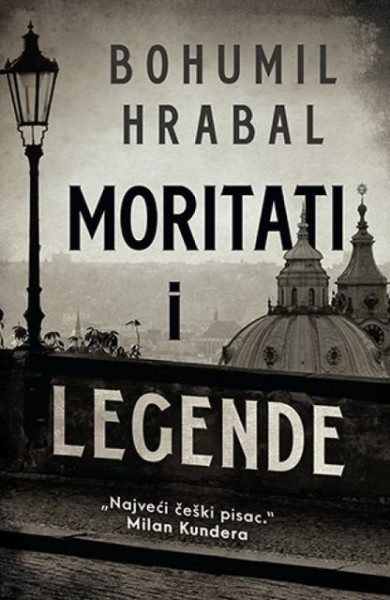MORITATI I LEGENDE - Bohumil Hrabal ( 9302 )