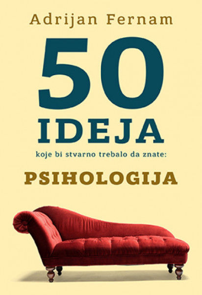 50 ideja koje bi stvarno trebalo da znate: Psihologija - Adrijan Fernam ( 10666 )