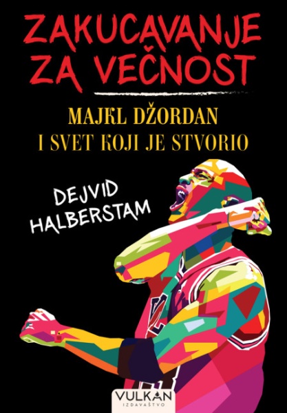 Dejvid Halberstam Zakucavanje za večnost: Majkl Džordan i svet koji je stvorio ( 26380 )