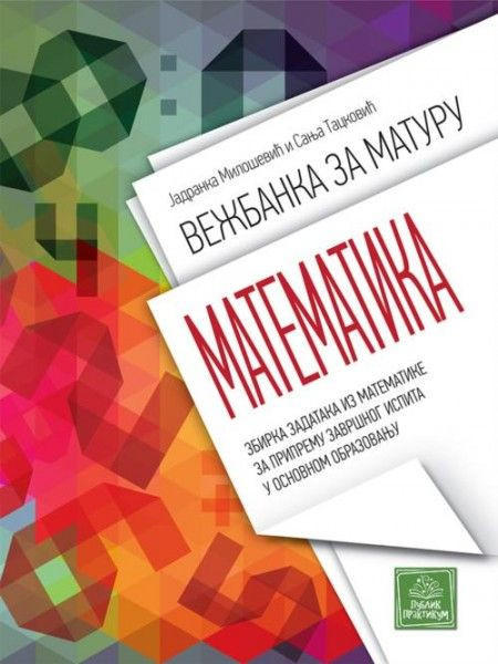 Vežbanka za maturu-Matematika-zbirka zad. za završni ispit ( 862 )