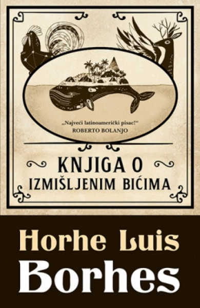 Knjiga o izmišljenim bićima - Horhe Luis Borhes ( 10108 )