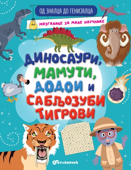 Od znalca do genijalca: Dinosauri, mamuti dodoi i sabljozubi tigrovi ( 29544 )